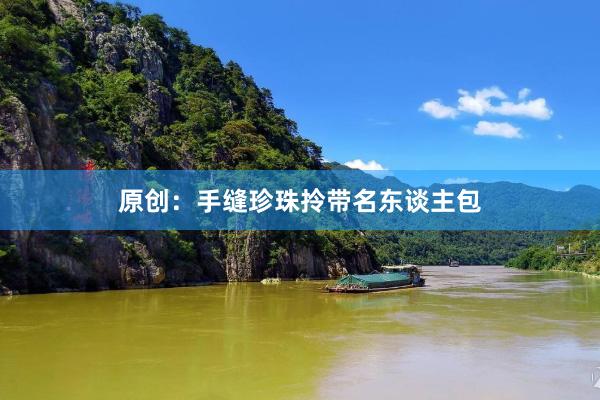 原创：手缝珍珠拎带名东谈主包