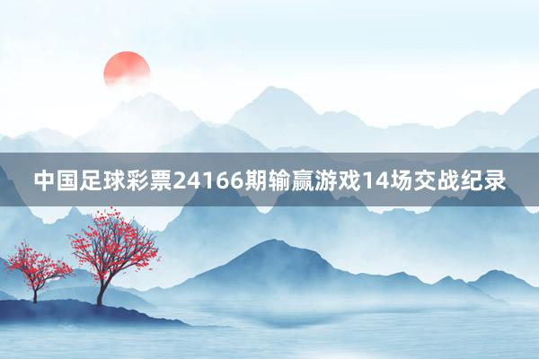 中国足球彩票24166期输赢游戏14场交战纪录