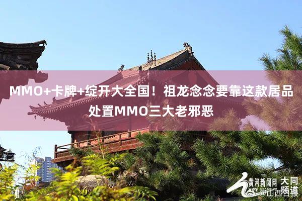 MMO+卡牌+绽开大全国！祖龙念念要靠这款居品处置MMO三大老邪恶